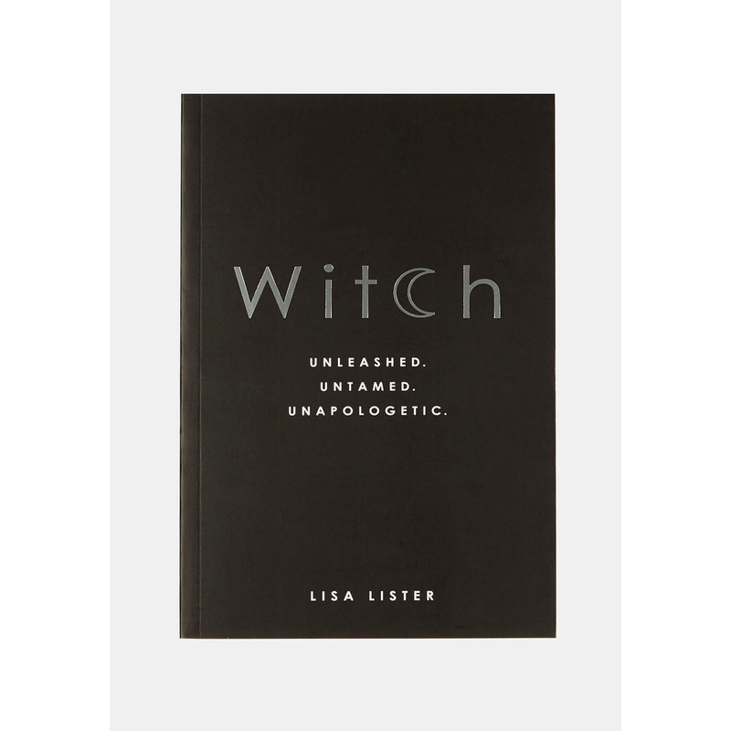 Witch : Unleashed. Untamed. Unapologetic. By Lisa Lister